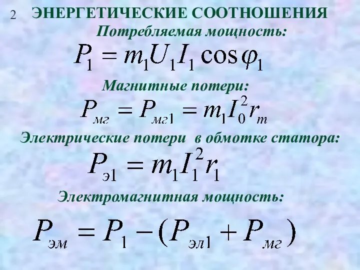 2 ЭНЕРГЕТИЧЕСКИЕ СООТНОШЕНИЯ Потребляемая мощность: Магнитные потери: Электрические потери в обмотке статора: Электромагнитная мощность: