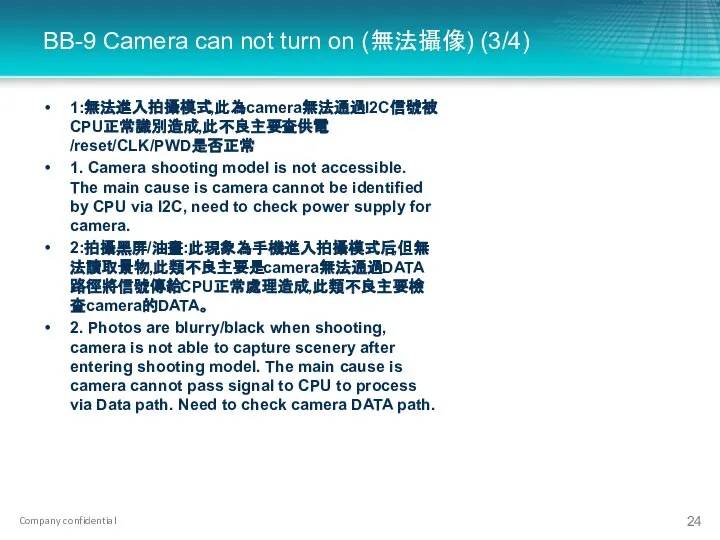 BB-9 Camera can not turn on (無法攝像) (3/4) 1:無法進入拍攝模式,此為camera無法通過I2C信號被CPU正常識別造成,此不良主要查供電/reset/CLK/PWD是否正常 1. Camera