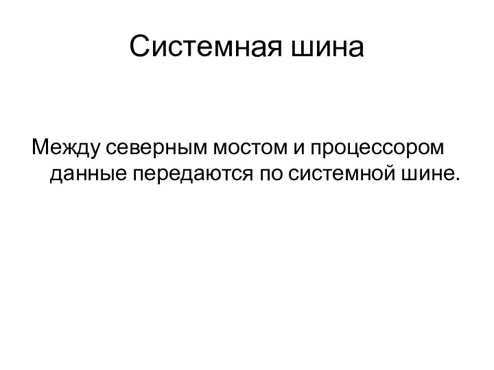 Системная шина Между северным мостом и процессором данные передаются по системной шине.