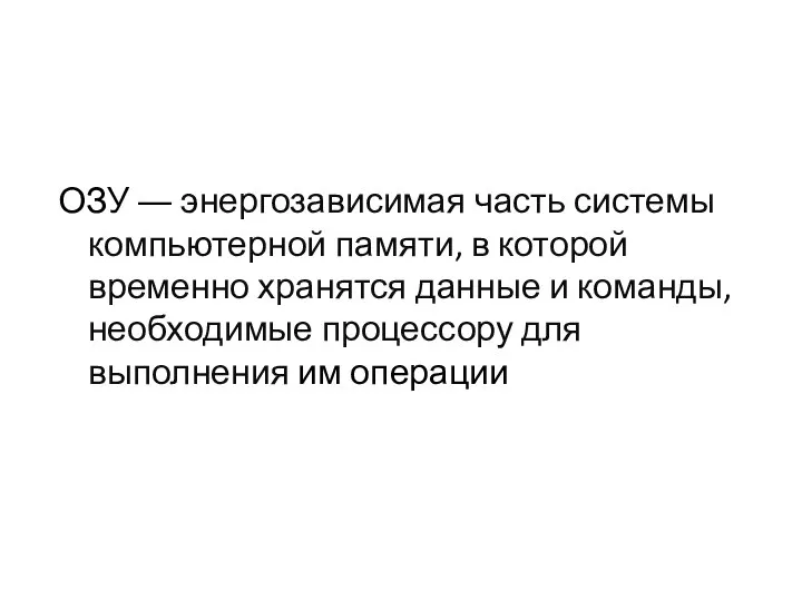 ОЗУ ― энергозависимая часть системы компьютерной памяти, в которой временно хранятся