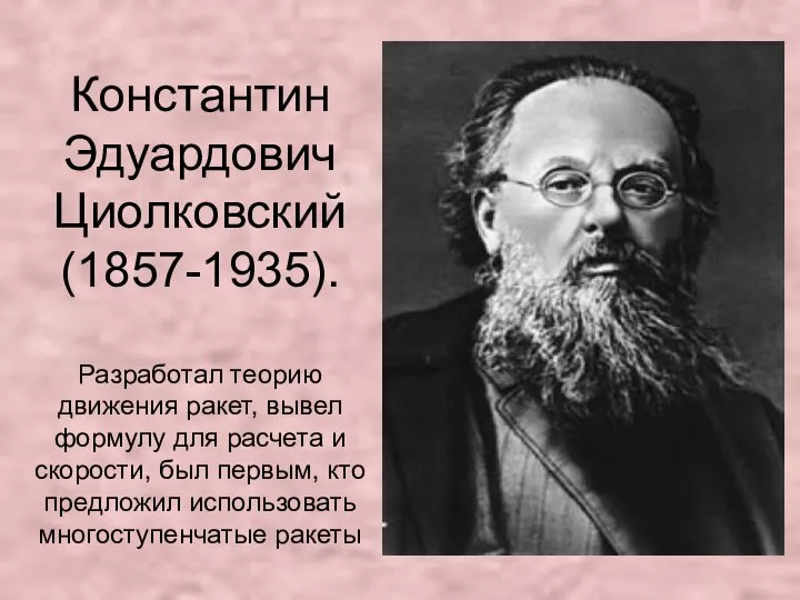 Константин Эдуардович Циолковский (1857-1935). Разработал теорию движения ракет, вывел формулу для