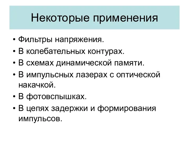 Некоторые применения Фильтры напряжения. В колебательных контурах. В схемах динамической памяти.