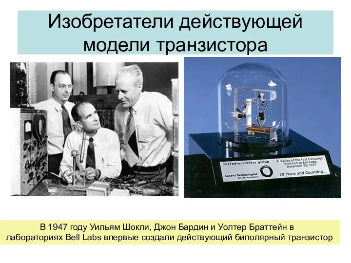 Изобретатели действующей модели транзистора В 1947 году Уильям Шокли, Джон Бардин