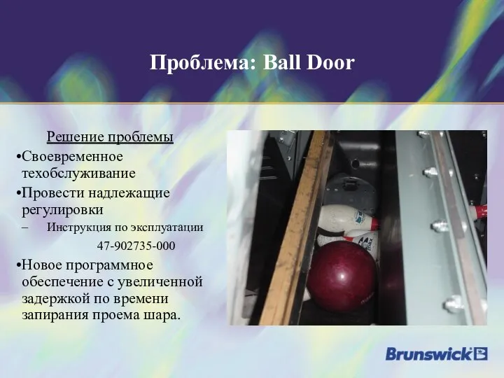 Проблема: Ball Door Решение проблемы Своевременное техобслуживание Провести надлежащие регулировки Инструкция