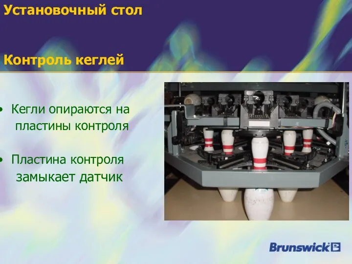 Кегли опираются на пластины контроля Пластина контроля замыкает датчик Установочный стол Контроль кеглей