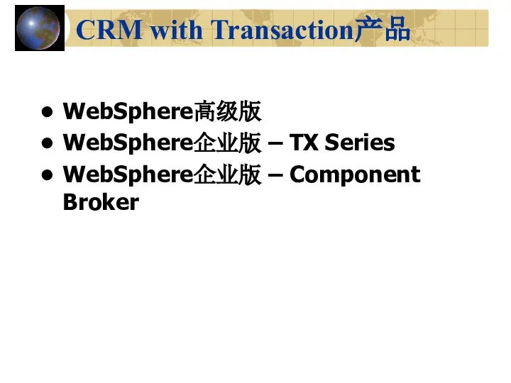 CRM with Transaction产品 WebSphere高级版 WebSphere企业版 – TX Series WebSphere企业版 – Component Broker