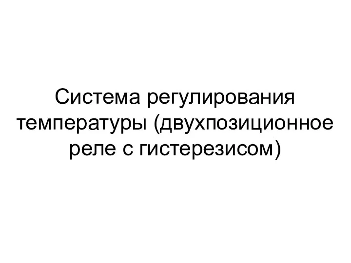 Система регулирования температуры (двухпозиционное реле с гистерезисом)