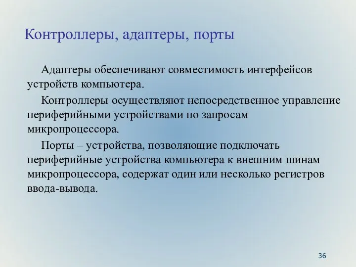 Контроллеры, адаптеры, порты Адаптеры обеспечивают совместимость интерфейсов устройств компьютера. Контроллеры осуществляют