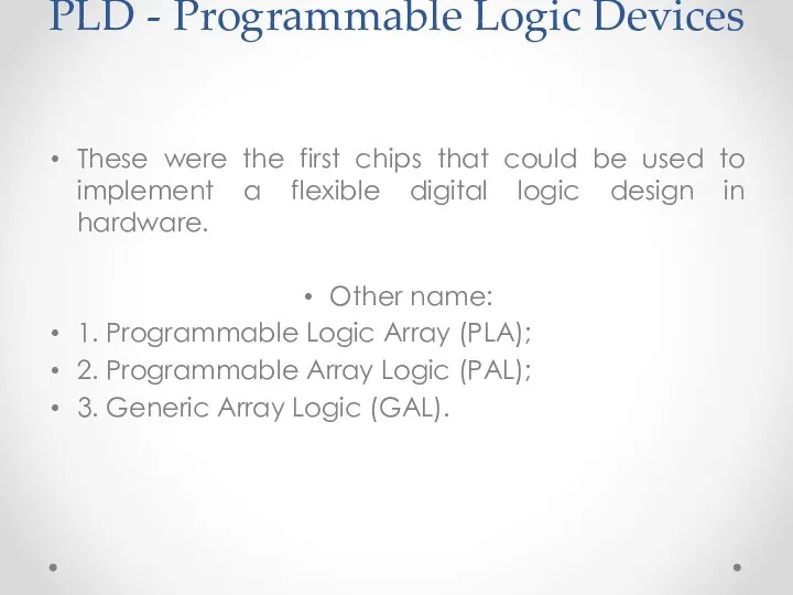 PLD - Programmable Logic Devices These were the first chips that