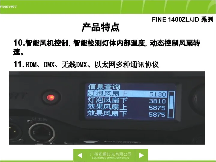 FINE 1400ZL/JD 系列 10.智能风机控制，智能检测灯体内部温度，动态控制风扇转速。 11.RDM、DMX、无线DMX、以太网多种通讯协议 产品特点