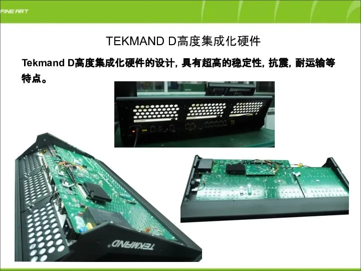 TEKMAND D高度集成化硬件 Tekmand D高度集成化硬件的设计，具有超高的稳定性，抗震，耐运输等特点。