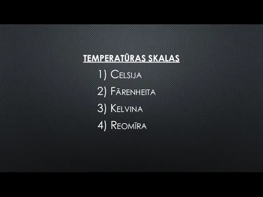 TEMPERATŪRAS SKALAS 1) Celsija 2) Fārenheita 3) Kelvina 4) Reomīra