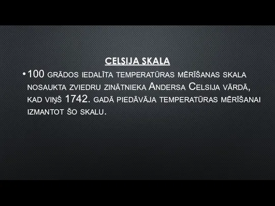 CELSIJA SKALA 100 grādos iedalīta temperatūras mērīšanas skala nosaukta zviedru zinātnieka