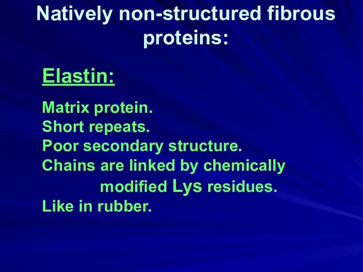 Elastin: Matrix protein. Short repeats. Poor secondary structure. Chains are linked