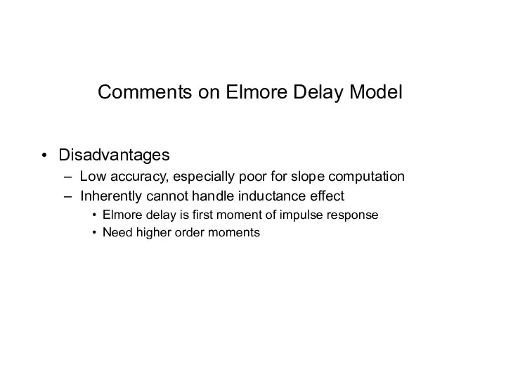 Comments on Elmore Delay Model Disadvantages Low accuracy, especially poor for