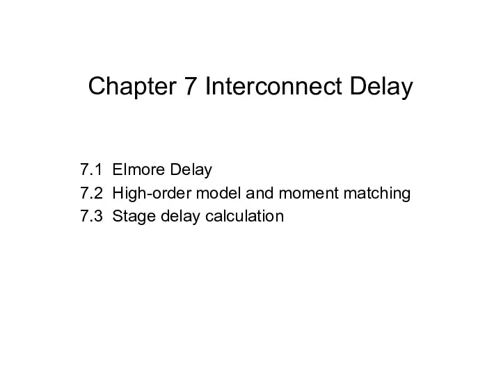 Chapter 7 Interconnect Delay 7.1 Elmore Delay 7.2 High-order model and