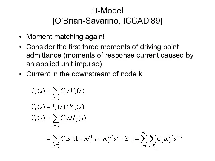 Π-Model [O’Brian-Savarino, ICCAD’89] Moment matching again! Consider the first three moments