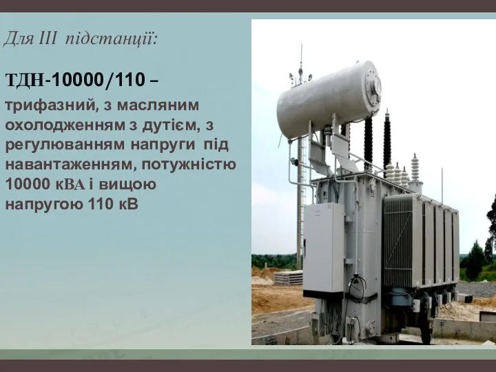 Для III підстанції: ТДН-10000/110 – трифазний, з масляним охолодженням з дутієм,