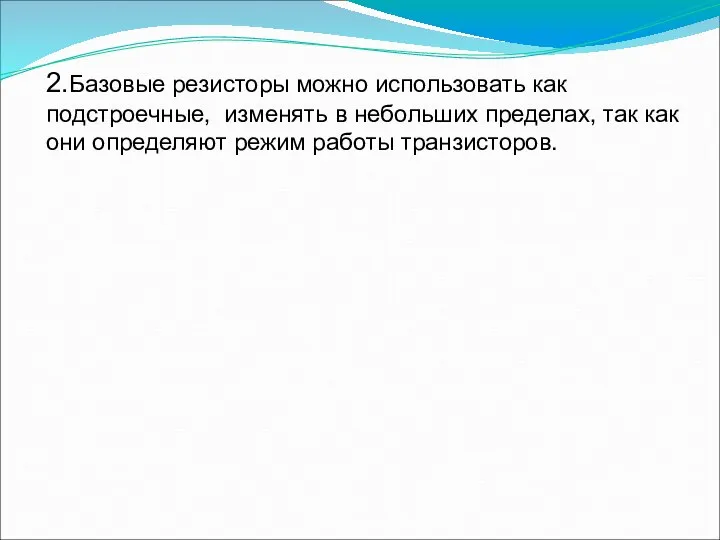 2.Базовые резисторы можно использовать как подстроечные, изменять в небольших пределах, так