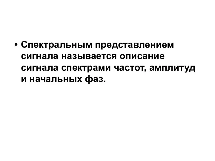 Спектральным представлением сигнала называется описание сигнала спектрами частот, амплитуд и начальных фаз.