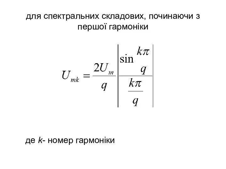 для спектральних складових, починаючи з першої гармоніки де k- номер гармоніки