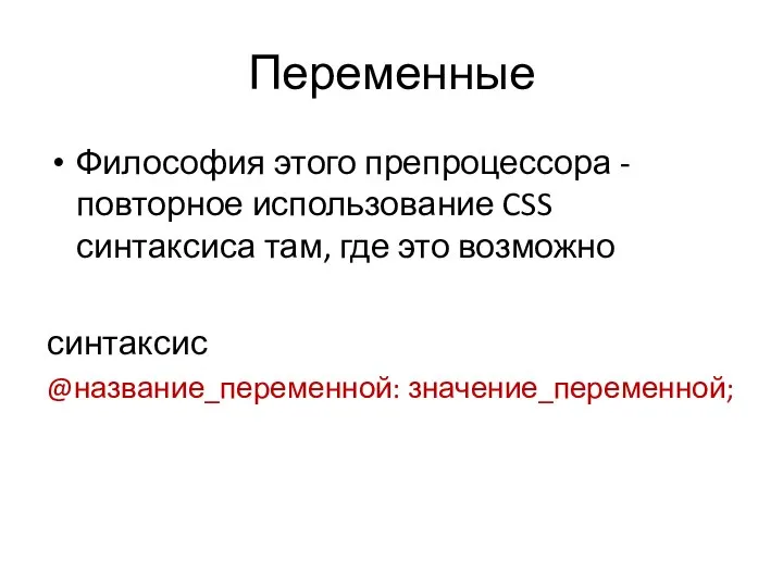 Переменные Философия этого препроцессора - повторное использование CSS синтаксиса там, где это возможно синтаксис @название_переменной: значение_переменной;