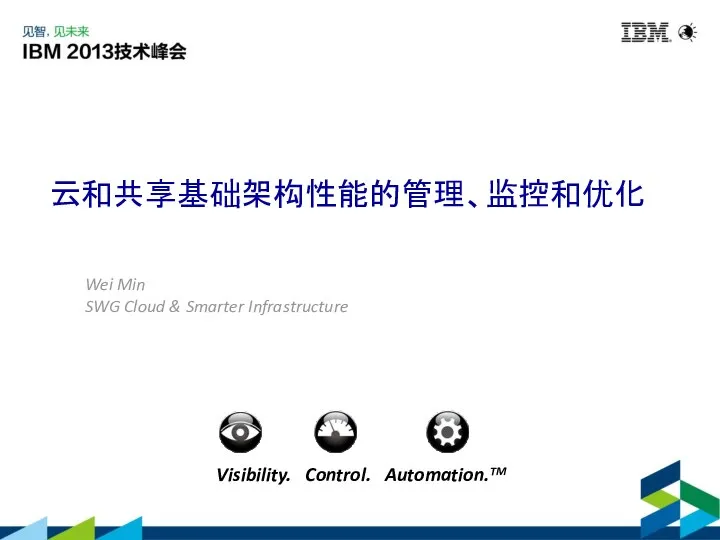 云和共享基础架构性能的管理、监控和优化 Visibility. Control. Automation.TM Wei Min SWG Cloud & Smarter Infrastructure