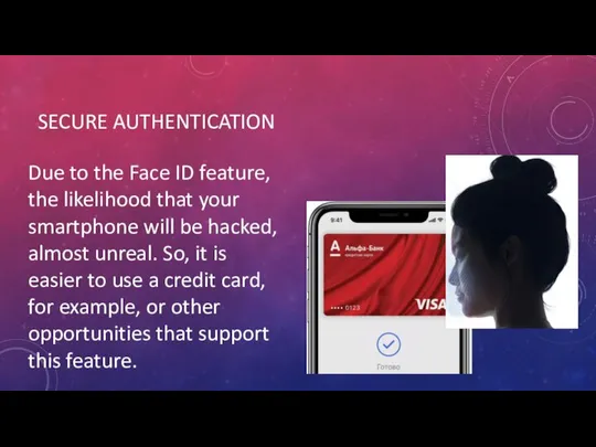 SECURE AUTHENTICATION Due to the Face ID feature, the likelihood that