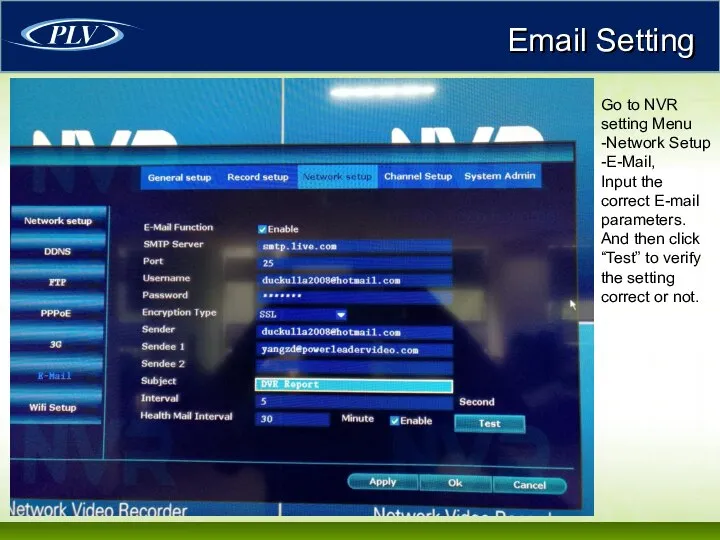Email Setting Go to NVR setting Menu -Network Setup -E-Mail, Input