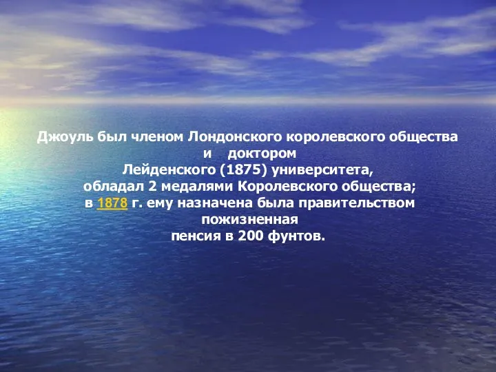 Джоуль был членом Лондонского королевского общества и доктором Лейденского (1875) университета,