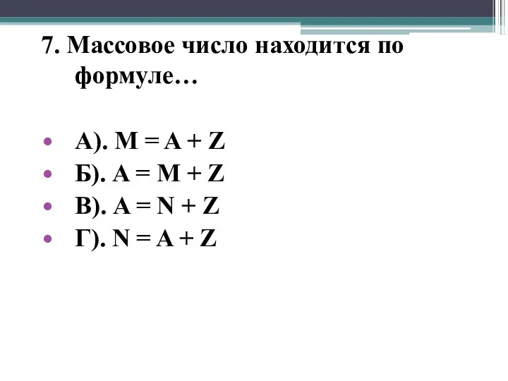 7. Массовое число находится по формуле… А). M = A +