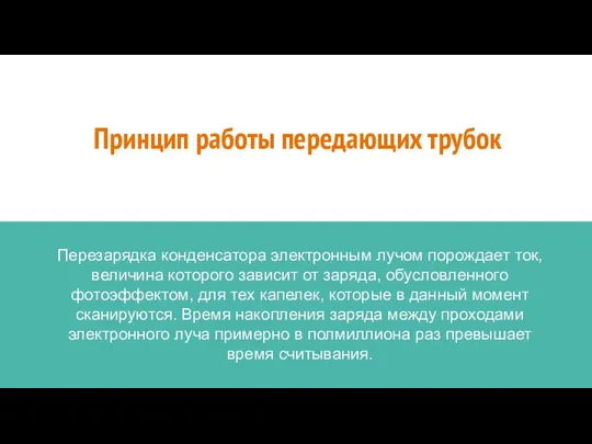 Принцип работы передающих трубок Перезарядка конденсатора электронным лучом порождает ток, величина