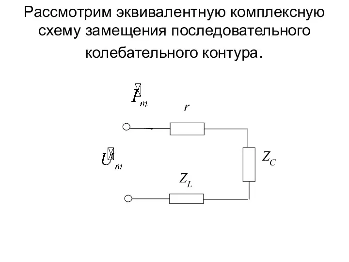 Рассмотрим эквивалентную комплексную схему замещения последовательного колебательного контура.