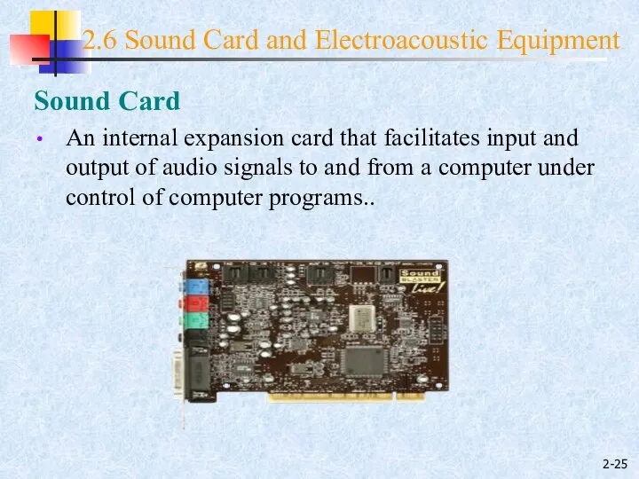 2- 2.6 Sound Card and Electroacoustic Equipment Sound Card An internal