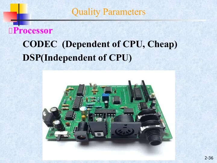 2- Processor CODEC (Dependent of CPU, Cheap) DSP(Independent of CPU) Quality Parameters