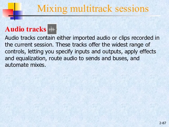 2- Mixing multitrack sessions Audio tracks Audio tracks contain either imported