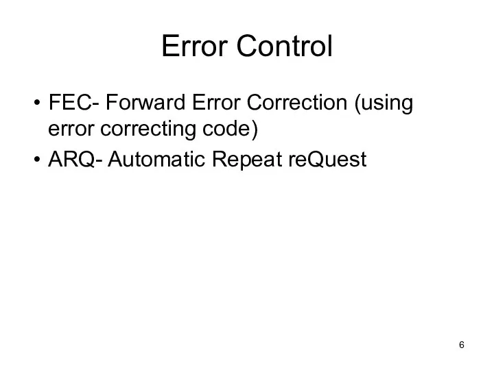 Error Control FEC- Forward Error Correction (using error correcting code) ARQ- Automatic Repeat reQuest