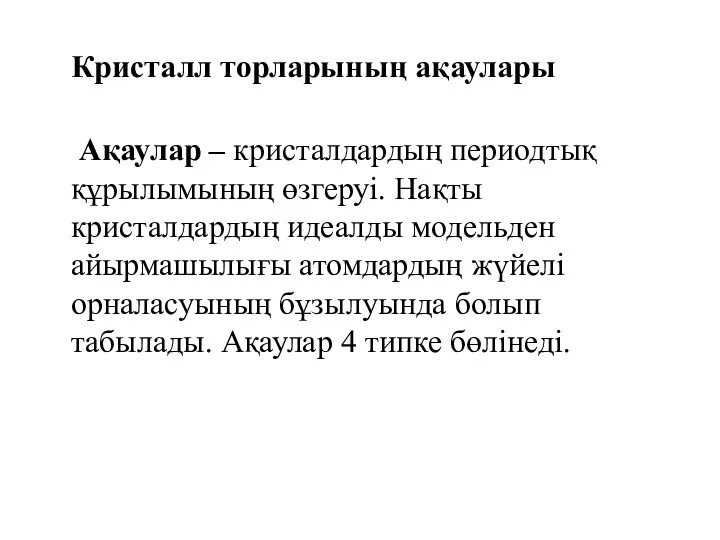 Кристалл торларының ақаулары Ақаулар – кристалдардың периодтық құрылымының өзгеруі. Нақты кристалдардың