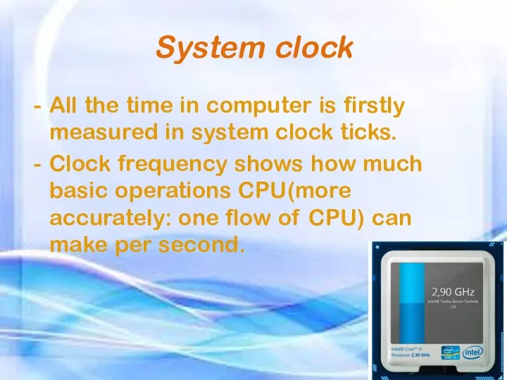 System clock All the time in computer is firstly measured in