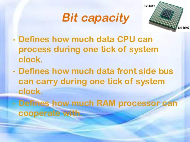 Bit capacity Defines how much data CPU can process during one