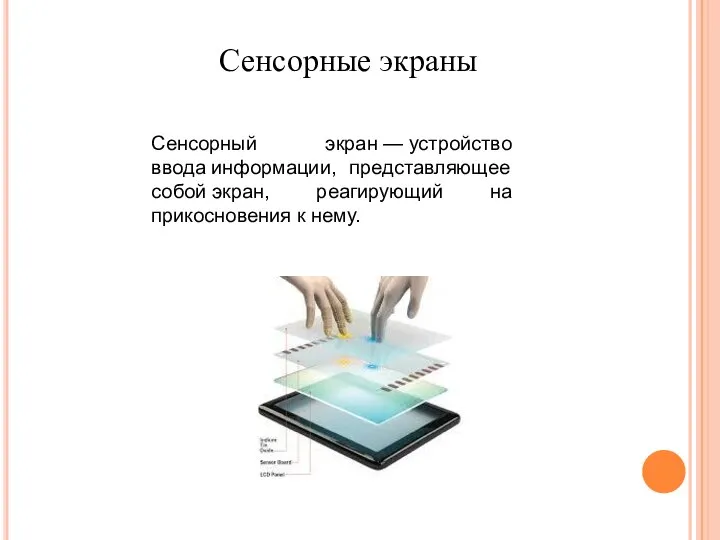 Сенсорные экраны Сенсорный экран — устройство ввода информации, представляющее собой экран, реагирующий на прикосновения к нему.