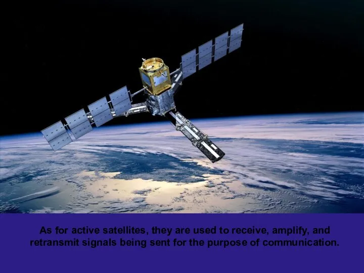 As for active satellites, they are used to receive, amplify, and