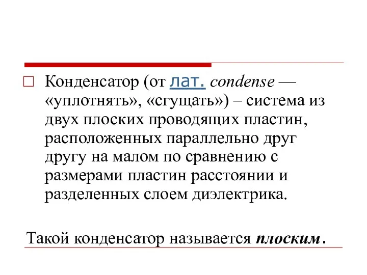 Конденсатор (от лат. condense — «уплотнять», «сгущать») – система из двух