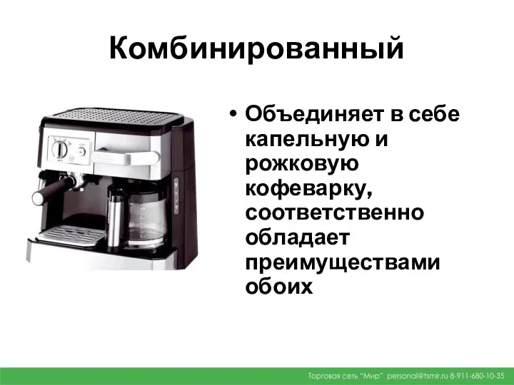 Комбинированный Объединяет в себе капельную и рожковую кофеварку, соответственно обладает преимуществами обоих