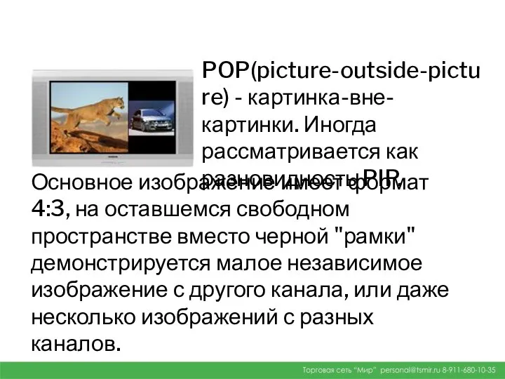 POP(picture-outside-picture) - картинка-вне-картинки. Иногда рассматривается как разновидность PIP. Основное изображение имеет