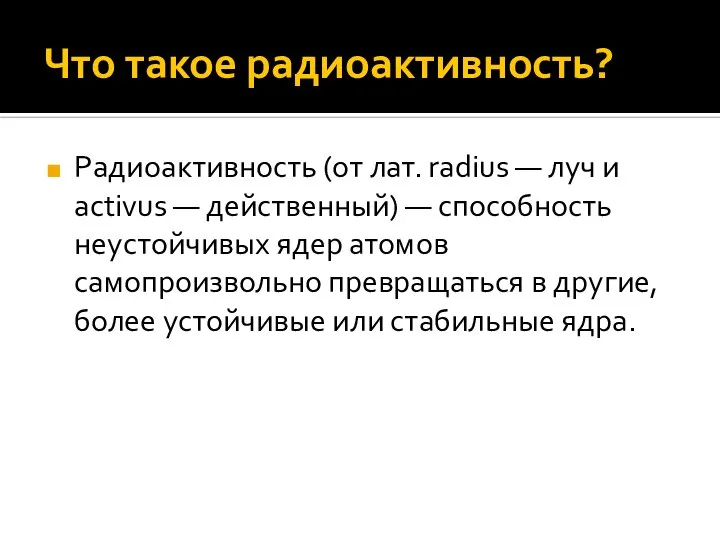 Что такое радиоактивность? Радиоактивность (от лат. radius — луч и activus