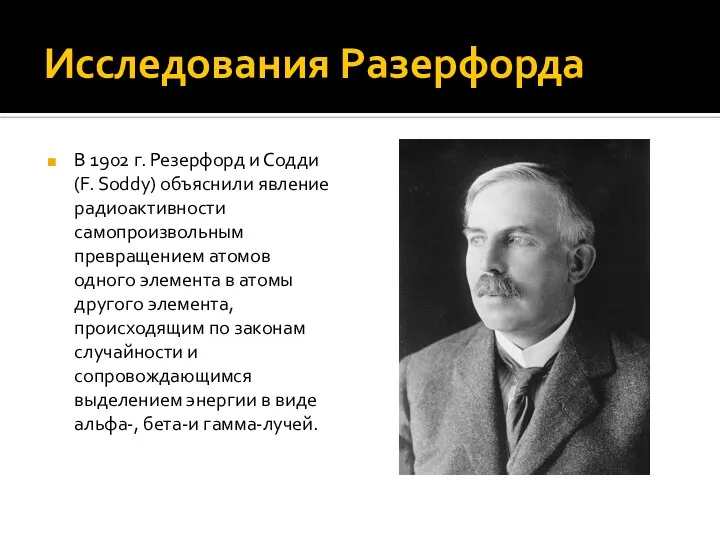 Исследования Разерфорда В 1902 г. Резерфорд и Содди (F. Soddy) объяснили