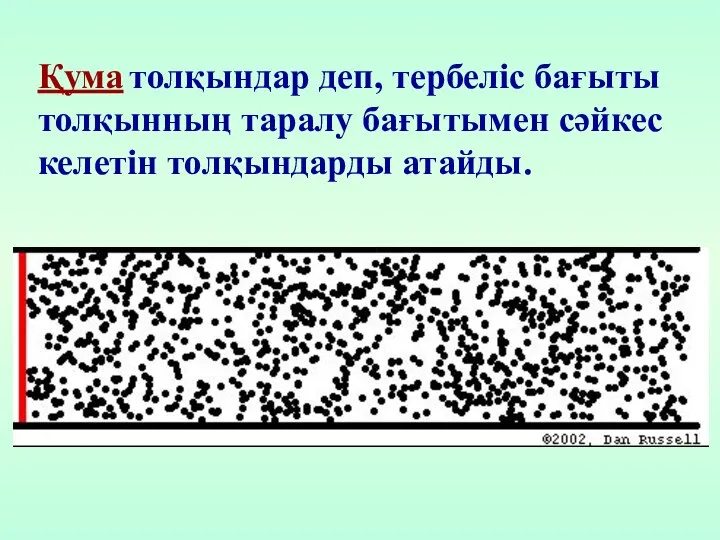 Қума толқындар деп, тербеліс бағыты толқынның таралу бағытымен сәйкес келетін толқындарды атайды.