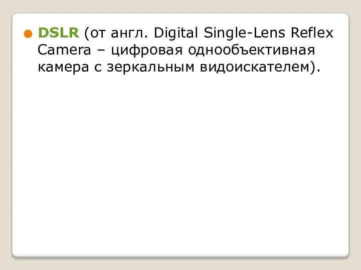 DSLR (от англ. Digital Single-Lens Reflex Camera – цифровая однообъективная камера с зеркальным видоискателем).