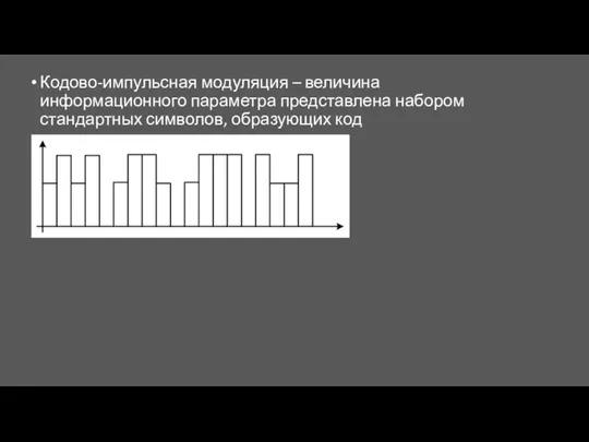 Кодово-импульсная модуляция – величина информационного параметра представлена набором стандартных символов, образующих код